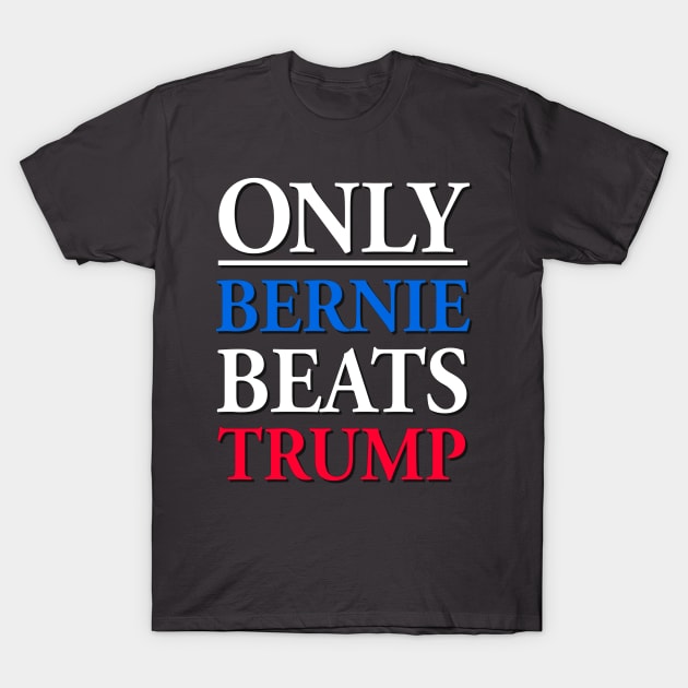 Only Bernie Beats Trump T-Shirt by WallHaxx